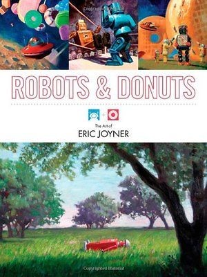 Robots and Donuts The Art of Eric Joyner Joyner, Eric