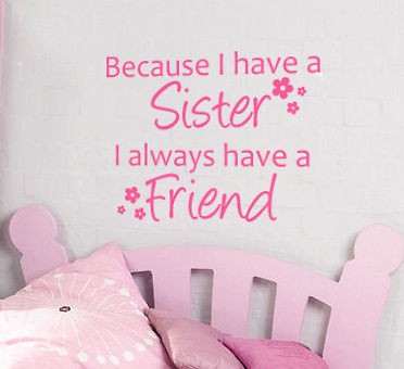 BECAUSE I HAVE A SISTER I ALWAYS HAVE A FRIEND   Wall sticker quote 