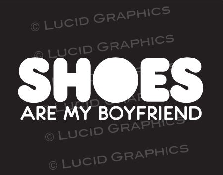 Shoes Are My Boyfriend Vinyl Window Decal Sticker Girly Funny Car 