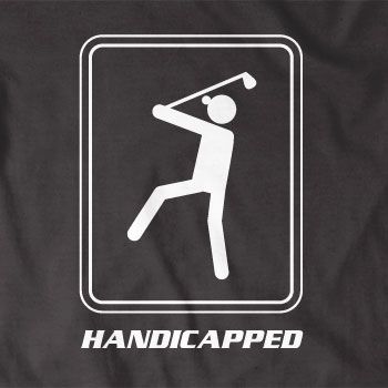 GOLF HANDICAPPED T shirt joke funny golf golfing golfer SIZE S XXL